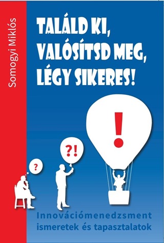 Somogyi Mikls - Talld Ki, Valstsd Meg, Lgy Sikeres! - Innovcimenedzsment Ismeretek s Tapa