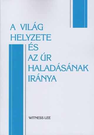 Witness Lee - A Világ Helyzete És Az Úr Haladásának Iránya