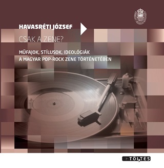 Havasrti Jzsef - Csak A Zene? - Mfajok, Stlusok, Ideolgik A Magyar Pop-Rock Zene Trtnetben
