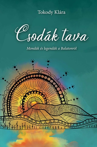 Tokody Klra - Csodk Tava - Mondk s Legendk A Balatonrl