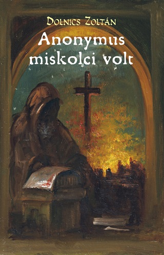 Dolnics Zoltán-Berta Eleonóra[Szerk.] - Anonymus Miskolci Volt