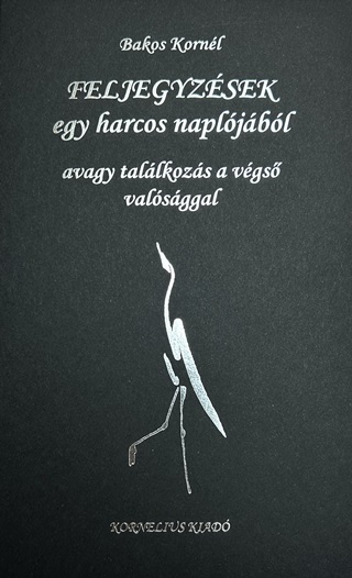 Bakos Kornl - Feljegyzsek Egy Harcos Napljbl
