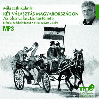 Mikszth Klmn - Kt Vlaszts Magyarorszgon - Az Els Vlaszts Trtnete - Hangosknyv