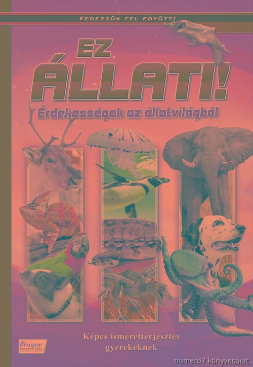 - - Ez Állati! - Érdekességek Az Állatvilágból - Új Borító