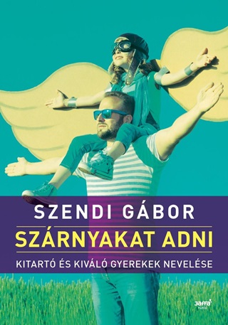 Szendi Gbor - Szrnyakat Adni - Kitar s Kivl Gyerekek Nevelse