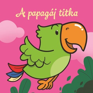 - - A Papagáj Titka  Állati Kalandok  Szivacskönyv