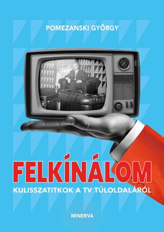 Gyrgy Pomezanski - Felknlom - Kulisszatitkok A Tv Tloldalrl