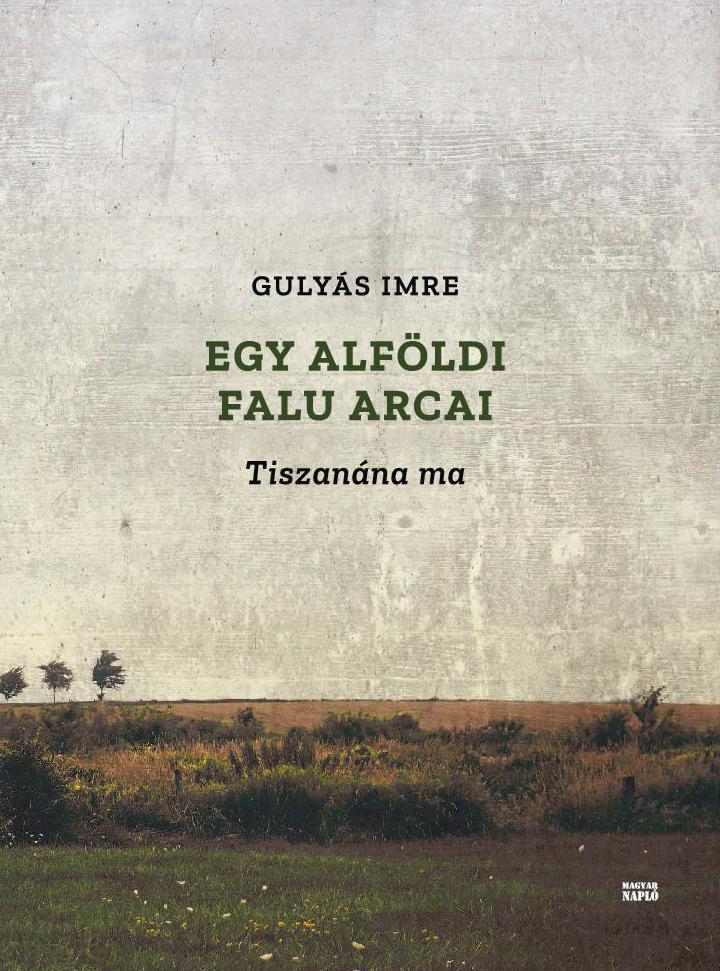 Gulys Imre - Egy Alfldi Falu Arcai - Tiszanna Ma