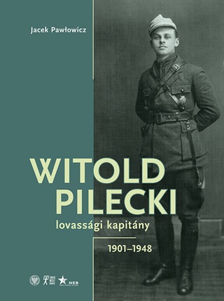 Jacek Pawlowicz - Witold Pilecki - Lovassgi Kapitny 1901-1948