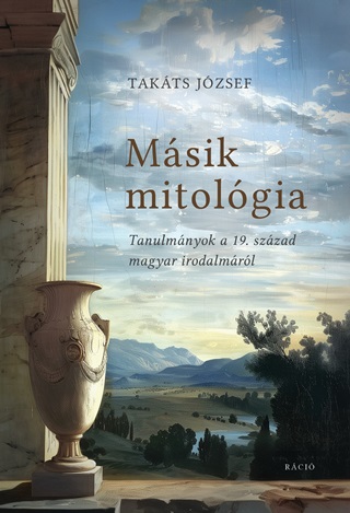 Takts Jzsef - Msik Mitolgia - Tanulmnyok A 19. Szzad Magyar Irodalmrl