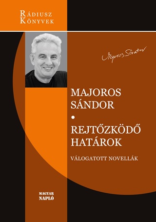 Majoros Sándor - Rejtőzködő Határok - Válogatott Novellák