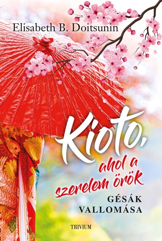 Elisabeth B. Doitsunin - Kioto, Ahol A Szerelem Örök - Gésák Vallomása