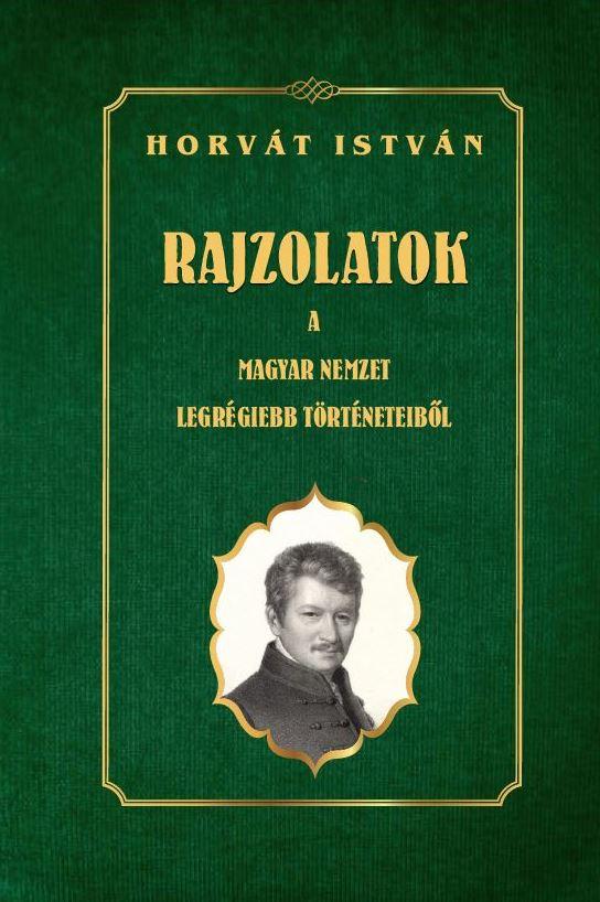 Horvát István - Rajzolatok A Magyar Nemzet Legrégiebb Történeteiből