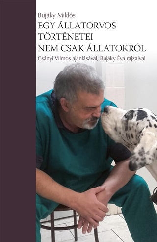 Dr. Bujáky Miklós - Egy Állatorvos Történetei - Nem Csak Állatokról