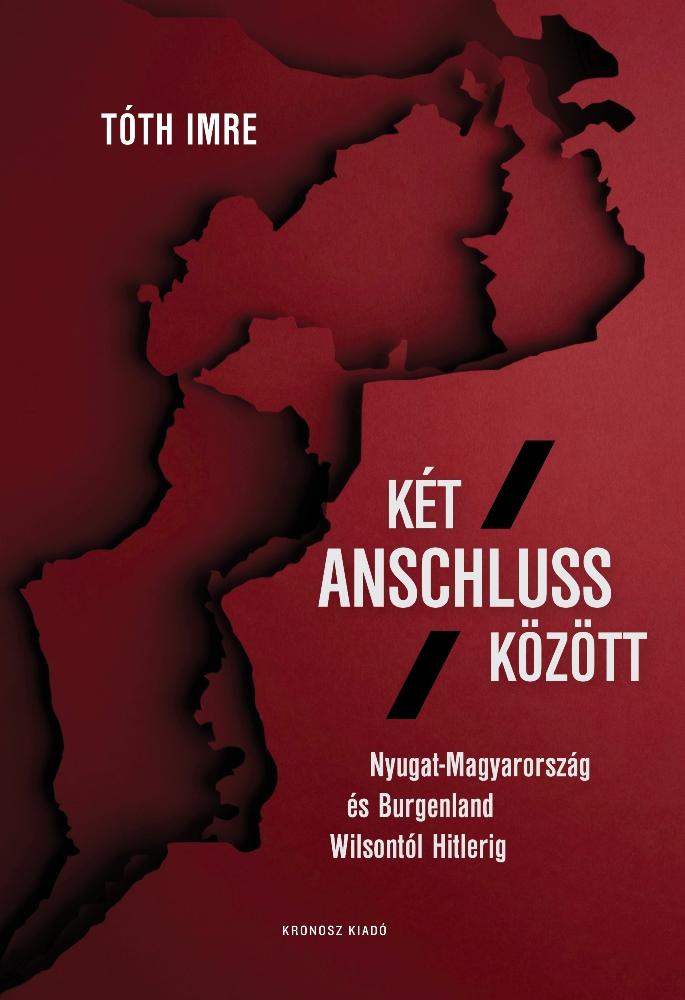 Tth Imre - Kt Anschluss Kztt - Nyugat-Magyarorszg s Burgenland Wilsontl Hitlerig