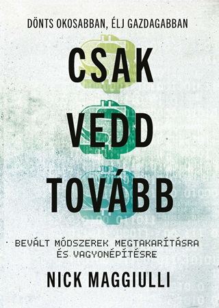 Nick Maggiulli - Csak Vedd Tovbb - Bevlt Mdszerek Megtakartsra s Vagyonptsre