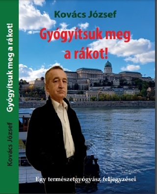 Kovács József - Gyógyítsuk Meg A Rákot!