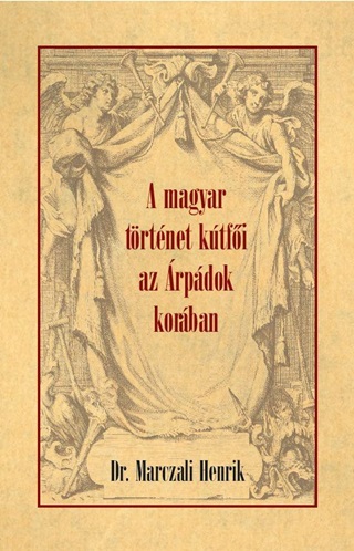 Dr. Marczali Henrik - A Magyar Történet Kútfői Az Árpádok Korában