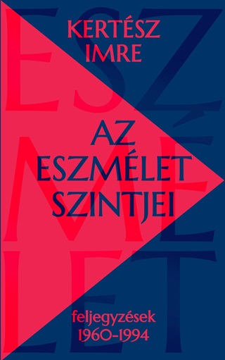 Kertsz Imre - Az Eszmlet Szintjei - Feljegyzsek 1960-1994