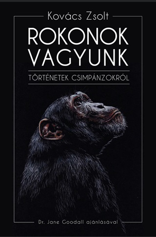Kovács Zsolt - Rokonok Vagyunk- Történetek Csimpánzokról