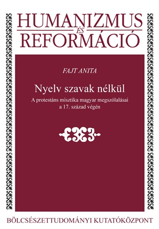 Fajt Anita - Nyelv Szavak Nlkl - A Protestns Misztika Magyar Megszlalsai A 17. Szzad V
