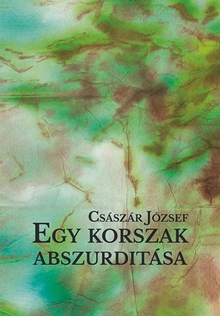 Császár József - Egy Korszak Abszurditása