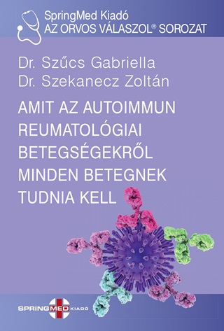 Dr. Szűcs Gabriella-Dr. Szekanecz Zoltán - Amit Az Autoimmun Reumatológiai Betegségekről Minden Betegnek Tudnia Kell