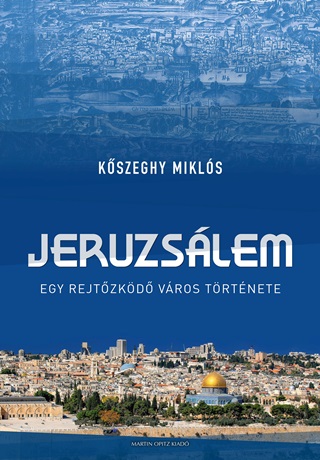 Kszeghy Mikls - Jeruzslem - Egy Rejtzkd Vros Trtnete