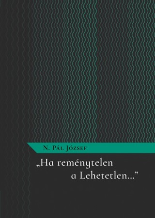 N. Pál József - Ha Reménytelen A Lehetetlen