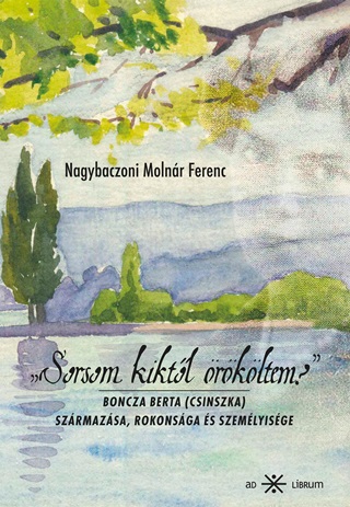 Nagybaczoni Molnár Ferenc - Sorsom Kiktől Örököltem? - Boncza Berta (Csinszka) Származása, Rokonsága És Szem