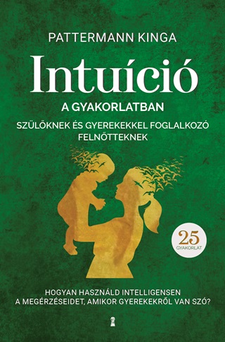 Pattermann Kinga - Intuci A Gyakorlatban Szlknek s Gyerekekkel Foglalkoz Felntteknek