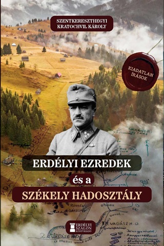 Szentkereszthegyi Kratochvil Kroly - Erdlyi Ezredek s A Szkely Hadosztly - Kiadatlan rsok 19141942