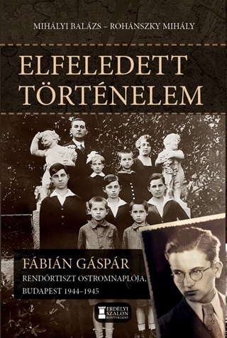 Rohnszky Mihly[Szerk.] Mihlyi Balzs - Elfeledett Trtnelem - Fbin Gspr  Rendrtiszt Ostromnaplja  Bp 1944-45