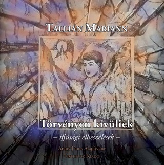 Tallián Mariann - Törvényen Kívüliek - Ifjúsági Elbeszélések