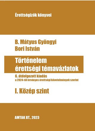 B. Mtyus Gyngyi-Bori Istvn - Trtnelem rettsgi Tmavzlatok - I. Kzp Szint 2024