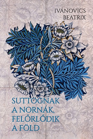 Ivánovics Beatrix - Suttognak A Nornák, Felőrlődik A Föld