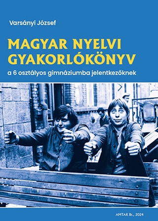 Varsnyi Jzsef - Magyar Nyelvi Gyakorlknyv A 6 Osztlyos Gimnziumba Jelentkezknek