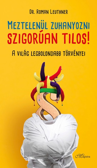 Roman Dr. Leuthner - Meztelenül Zuhanyozni Szigorúan Tilos! - A Világ Legbolondabb Törvényei