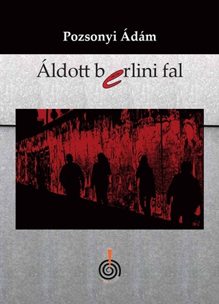 Pozsonyi Ádám - Áldott Berlini Fal