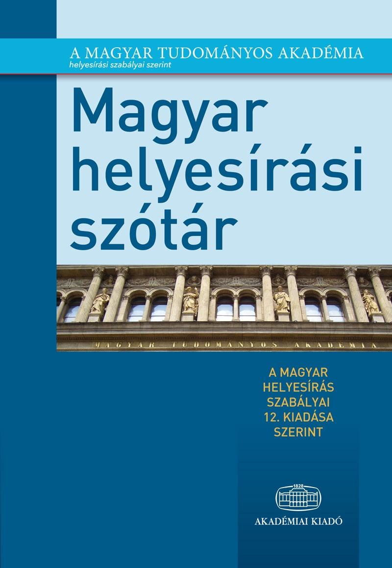 - - Magyar Helyesrsi Sztr - A Magyar Helyesrs Szablyai 12. Kiadsa Szerint