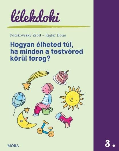 Pacskovszky Zsolt-Rigler Ilona - Hogyan Élheted Túl, Ha Minden A Testvéred Körül Forog? - Lélekdoki Sorozat