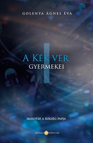 Golenya Ágnes Éva - A Kék Vér Gyermekei I. - Imhotep, A Kékség Papja