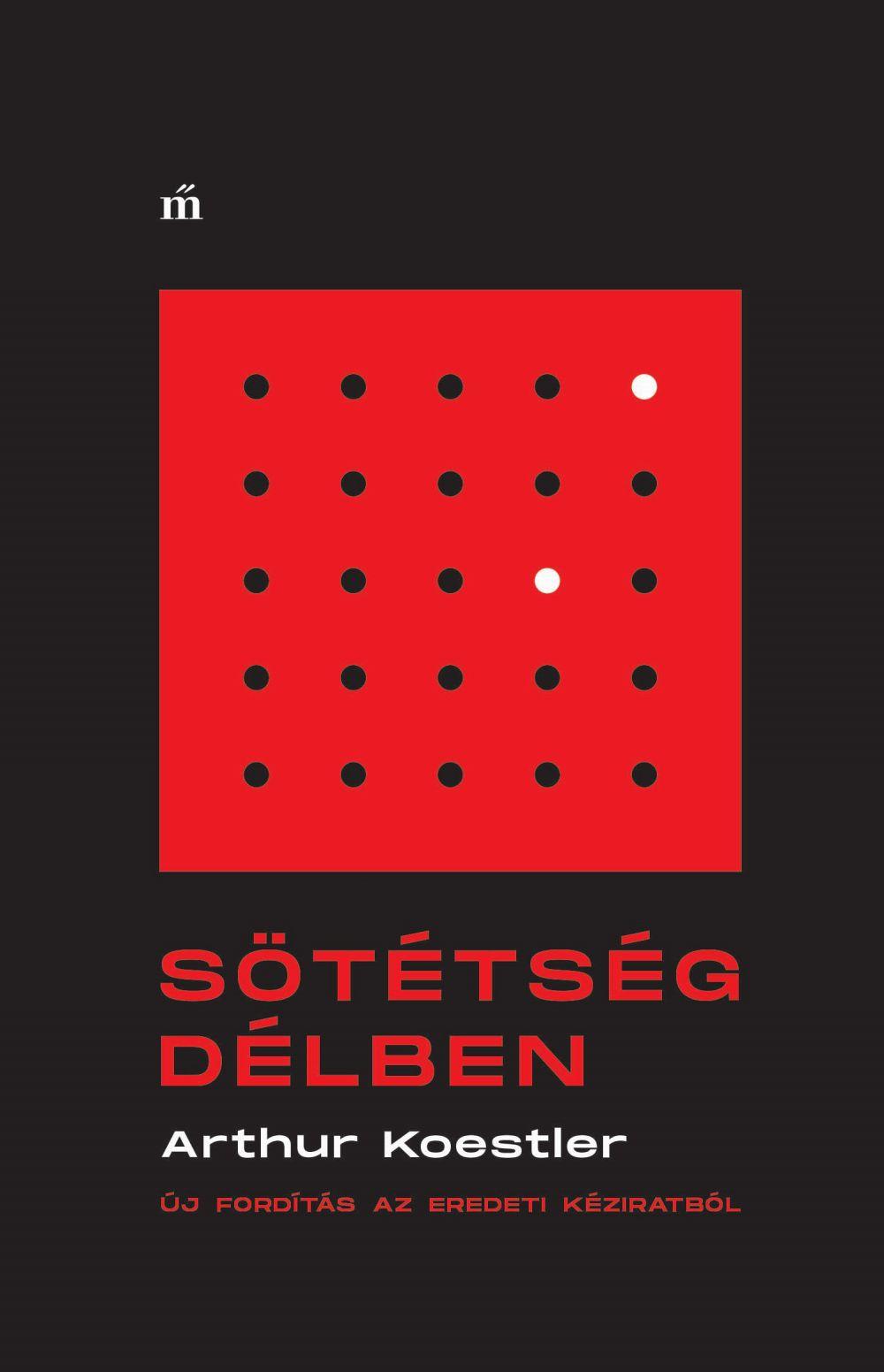 Arthur Koestler - Sötétség Délben - Új Fordítás Az Eredeti Kéziratból