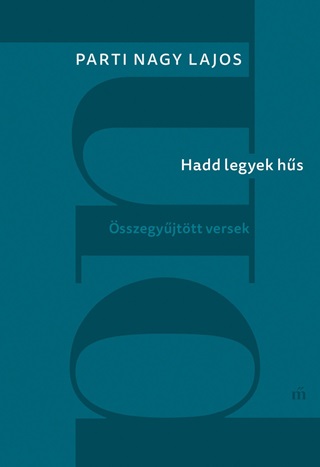 Parti Nagy Lajos - Hadd Legyek Hs - sszegyjttt Versek