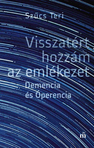 Szcs Teri - Visszatrt Hozzm Az Emlkezet - Demencia s perencia