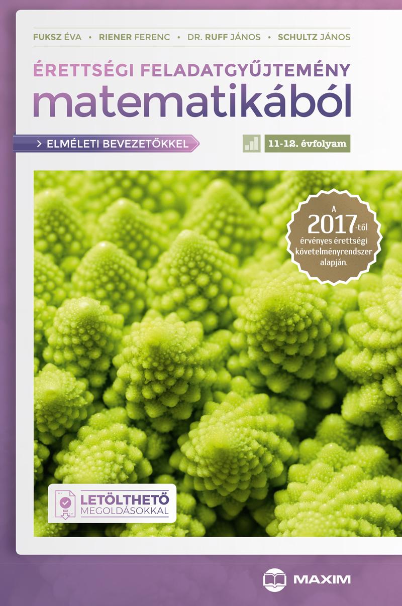 Fuksz Éva - Riener Ferenc - Érettségi Feladatgyűjtemény Matematikából, 11-12. Évfolyam (Elméleti Bevezetőkke