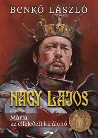 Benk Lsz - Nagy Lajos V. - Mria, Az Elfeledett Kirlyn