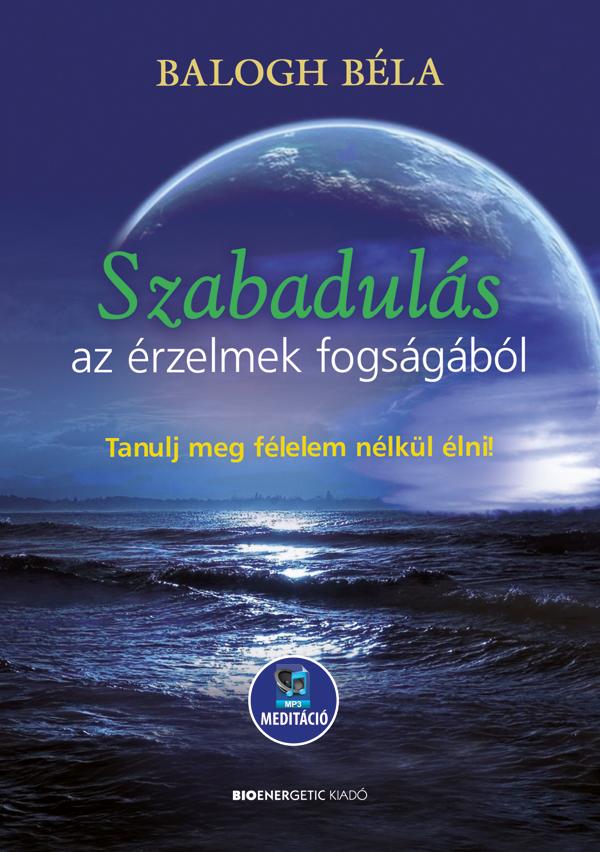 Balogh Béla - Szabadulás Az Érzelmek Fogságából(Letölthető Mp3-Meditációval)