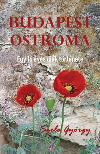 Szele Gyrgy - Budapest Ostroma  Egy 16 ves Dik Trtnete.