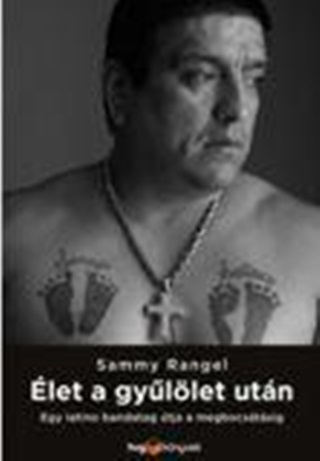 Sammy Rangel - let A Gyllet Utn - Egy Latino Bandavezr tja A Megbocstsig